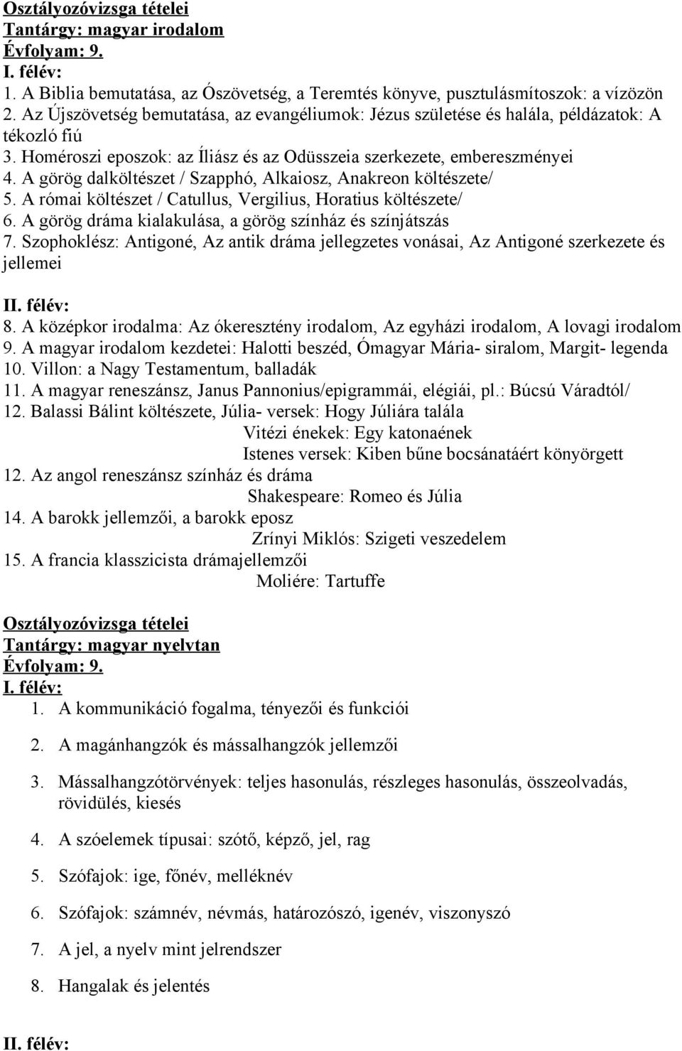 A görög dalköltészet / Szapphó, Alkaiosz, Anakreon költészete/ 5. A római költészet / Catullus, Vergilius, Horatius költészete/ 6. A görög dráma kialakulása, a görög színház és színjátszás 7.