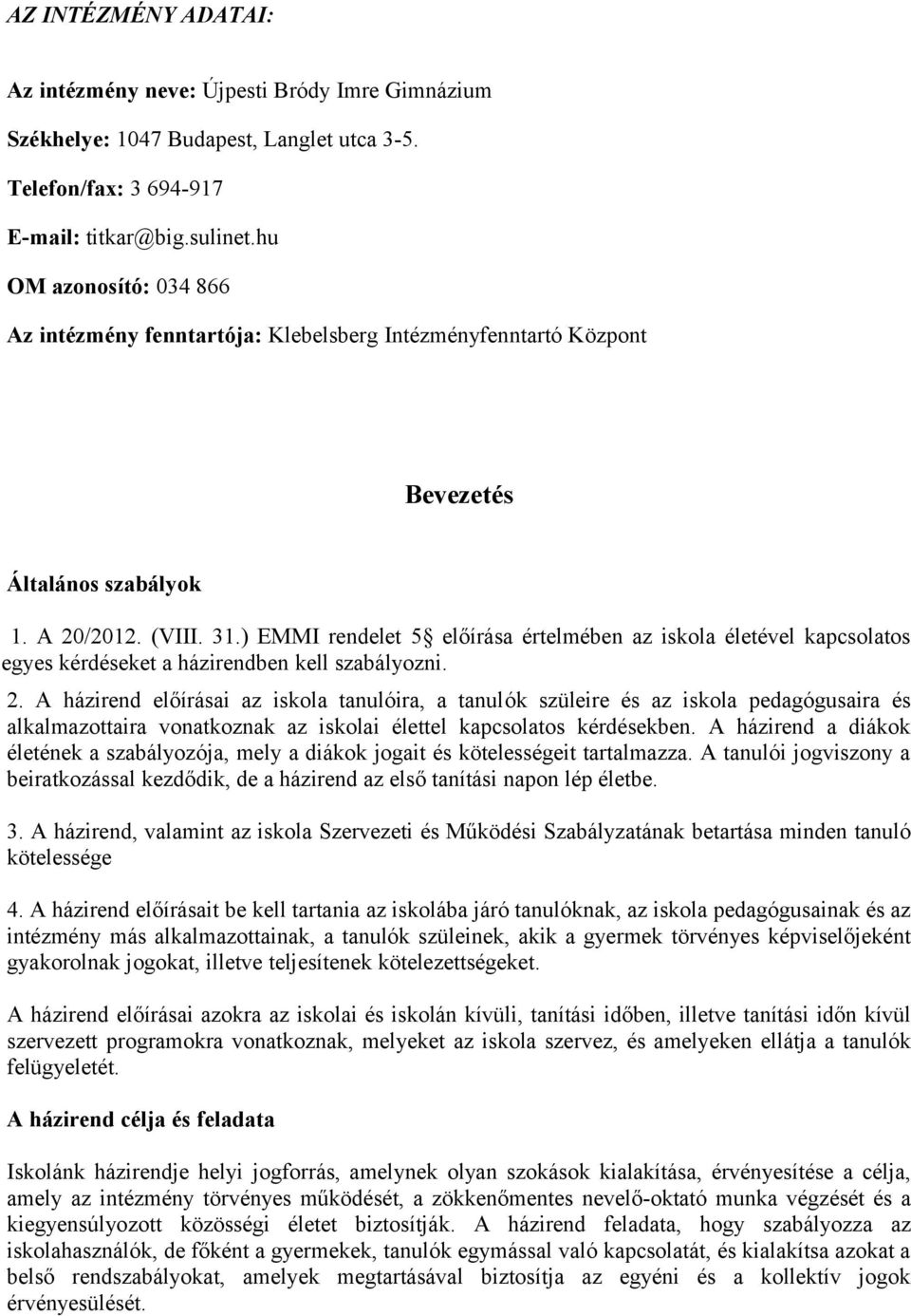 ) EMMI rendelet 5 előírása értelmében az iskola életével kapcsolatos egyes kérdéseket a házirendben kell szabályozni. 2.