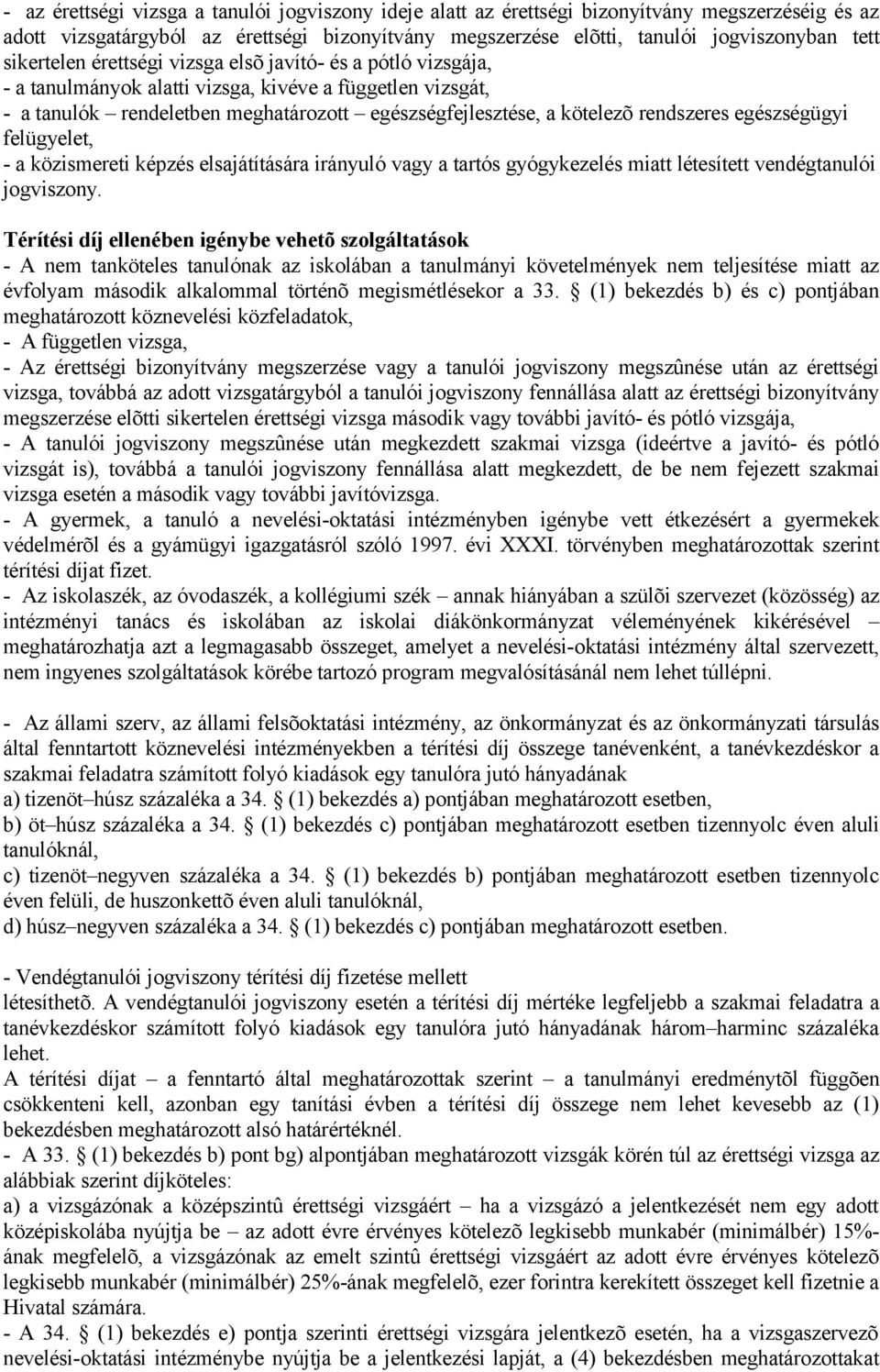 rendszeres egészségügyi felügyelet, - a közismereti képzés elsajátítására irányuló vagy a tartós gyógykezelés miatt létesített vendégtanulói jogviszony.