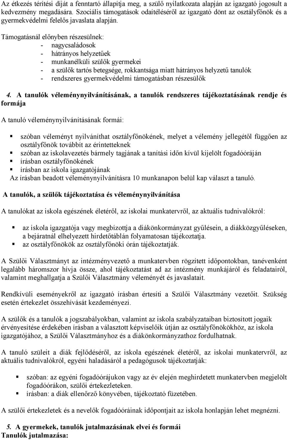 Támogatásnál előnyben részesülnek: - nagycsaládosok - hátrányos helyzetűek - munkanélküli szülők gyermekei - a szülők tartós betegsége, rokkantsága miatt hátrányos helyzetű tanulók - rendszeres