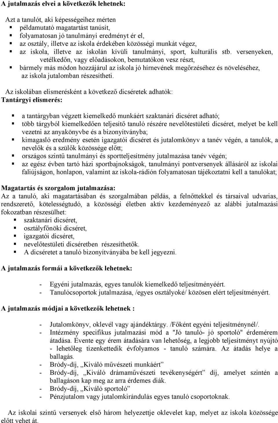 versenyeken, vetélkedőn, vagy előadásokon, bemutatókon vesz részt, bármely más módon hozzájárul az iskola jó hírnevének megőrzéséhez és növeléséhez, az iskola jutalomban részesítheti.