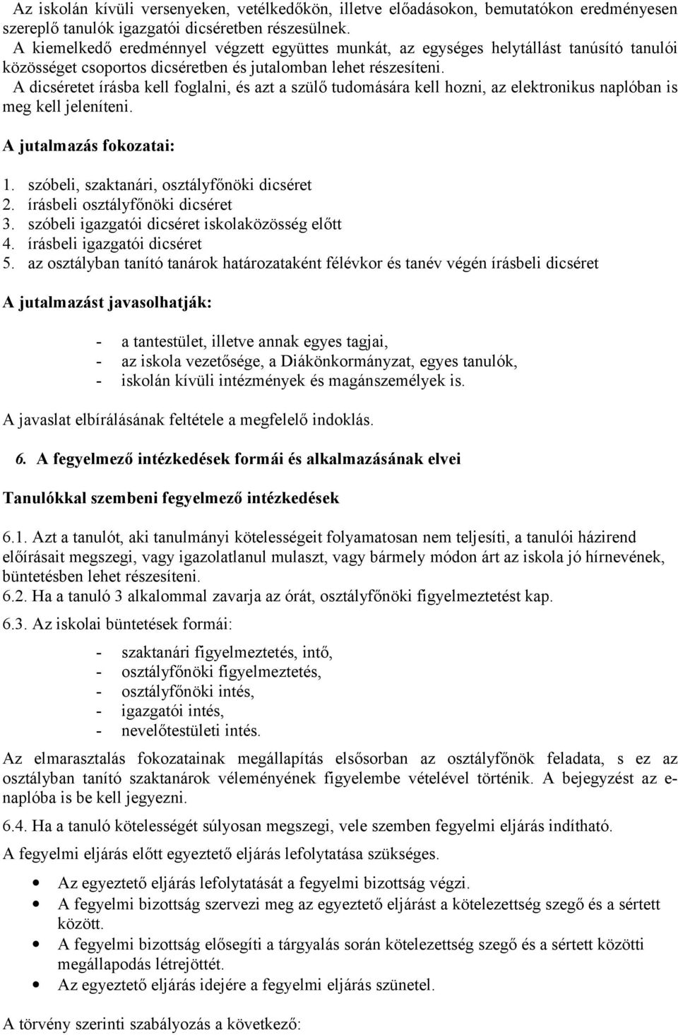 A dicséretet írásba kell foglalni, és azt a szülő tudomására kell hozni, az elektronikus naplóban is meg kell jeleníteni. A jutalmazás fokozatai: 1. szóbeli, szaktanári, osztályfőnöki dicséret 2.