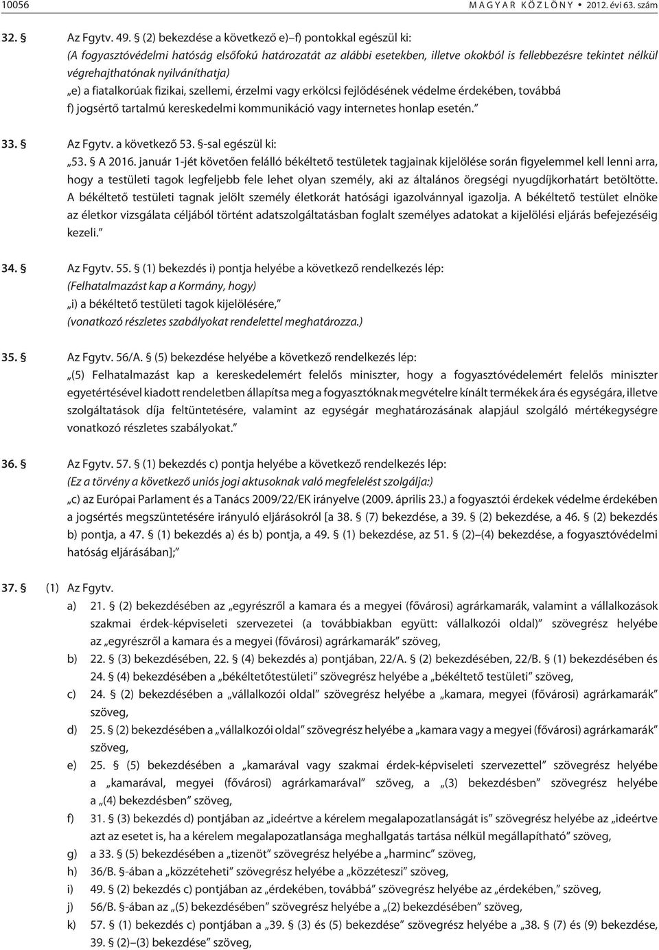 nyilváníthatja) e) a fiatalkorúak fizikai, szellemi, érzelmi vagy erkölcsi fejlõdésének védelme érdekében, továbbá f) jogsértõ tartalmú kereskedelmi kommunikáció vagy internetes honlap esetén. 33.