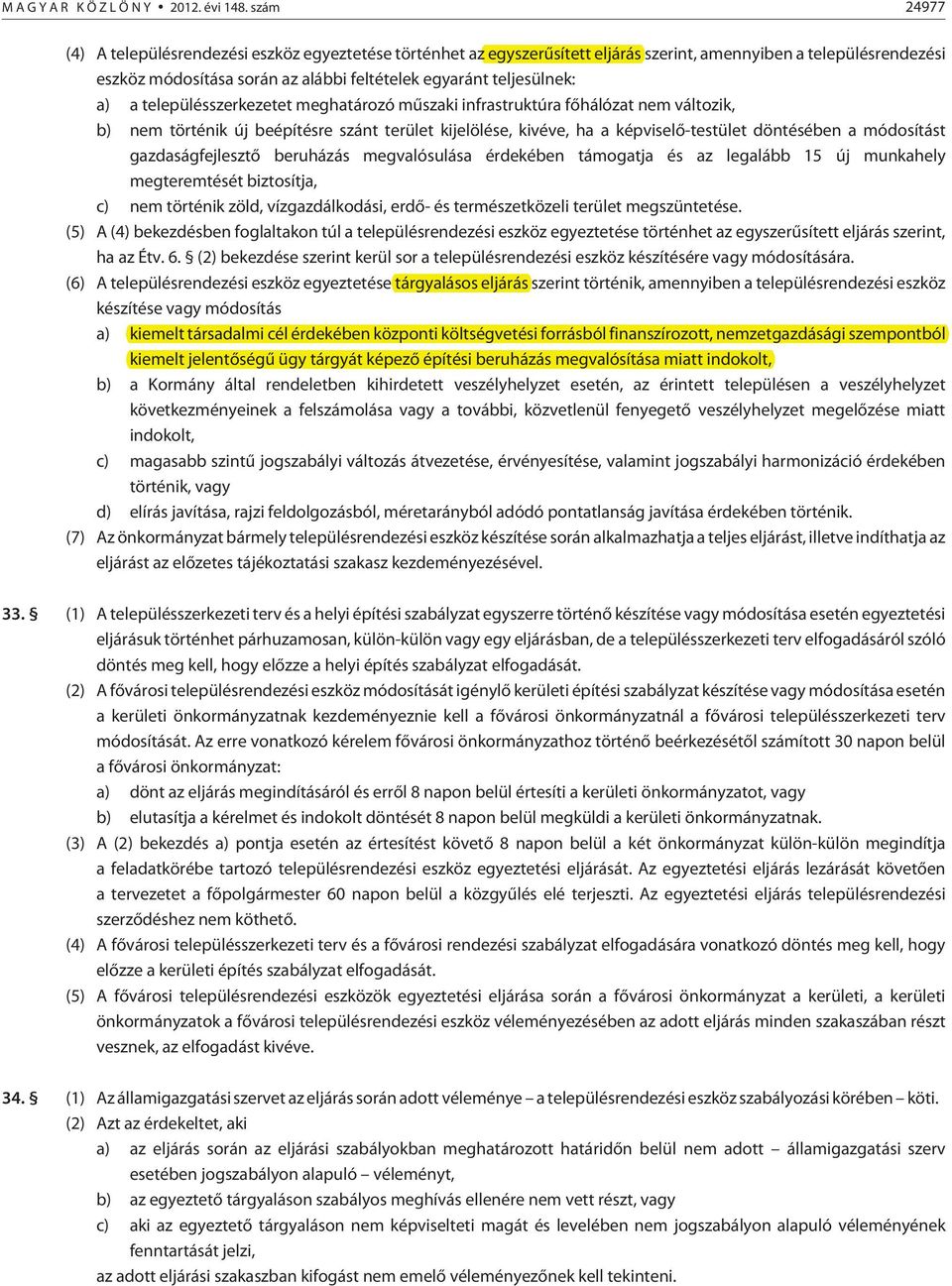 a) a településszerkezetet meghatározó mûszaki infrastruktúra fõhálózat nem változik, b) nem történik új beépítésre szánt terület kijelölése, kivéve, ha a képviselõ-testület döntésében a módosítást