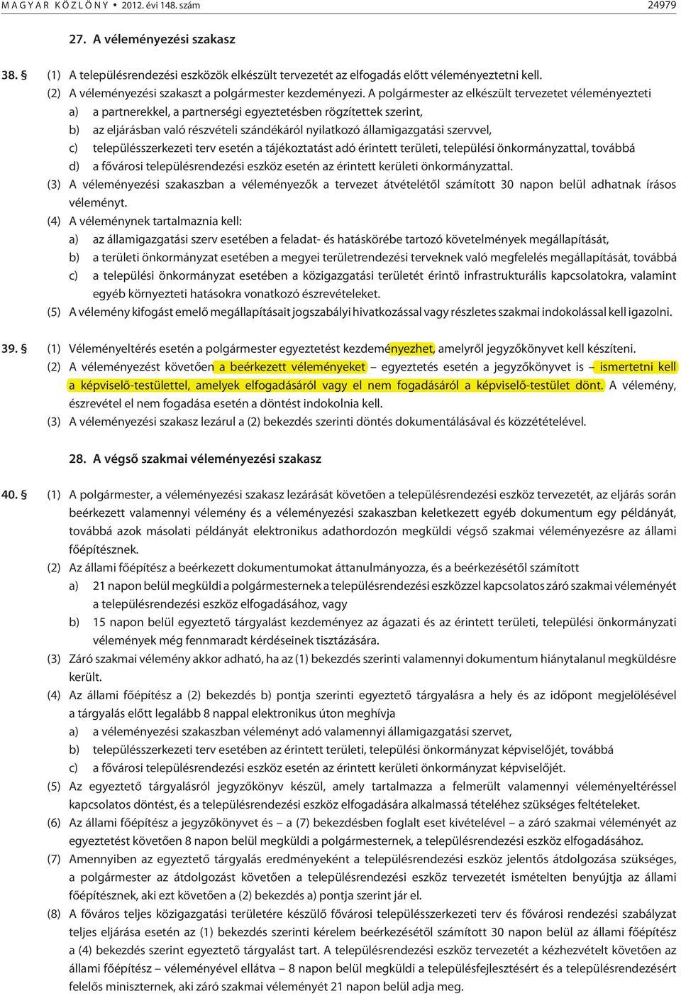 A polgármester az elkészült tervezetet véleményezteti a) a partnerekkel, a partnerségi egyeztetésben rögzítettek szerint, b) az eljárásban való részvételi szándékáról nyilatkozó államigazgatási