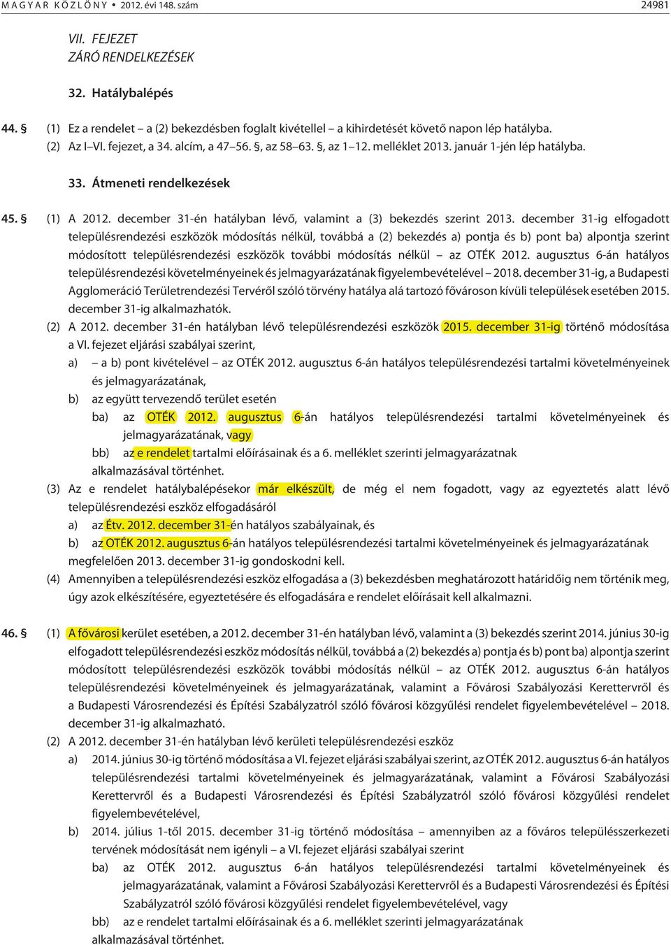 január 1-jén lép hatályba. 33. Átmeneti rendelkezések 45. (1) A 2012. december 31-én hatályban lévõ, valamint a (3) bekezdés szerint 2013.
