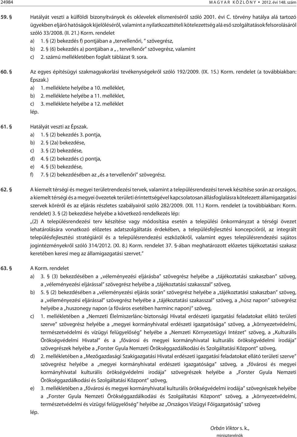 (2) bekezdés f) pontjában a tervellenõri, szövegrész, b) 2. (6) bekezdés a) pontjában a, tervellenõr szövegrész, valamint c) 2. számú mellékletében foglalt táblázat 9. sora. 60.