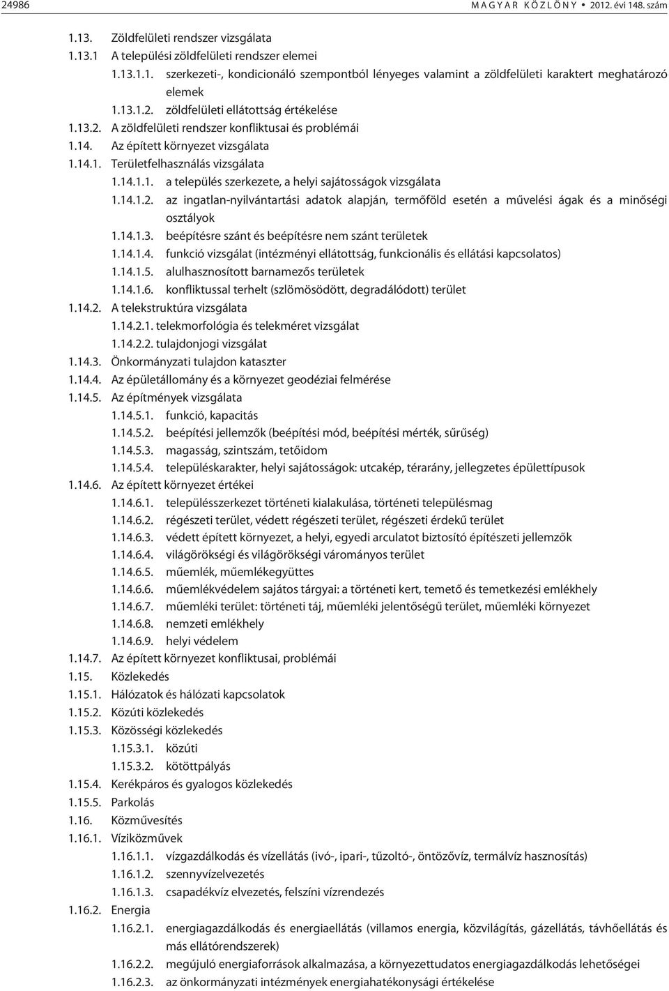 14.1.2. az ingatlan-nyilvántartási adatok, termõföld esetén a mûvelési ágak és a minõségi osztályok 1.14.1.3. beépítésre szánt és beépítésre nem szánt területek 1.14.1.4. funkció vizsgálat (intézményi ellátottság, funkcionális és ellátási kapcsolatos) 1.