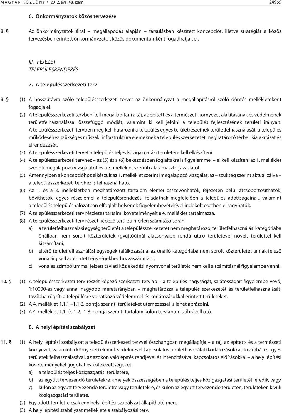 FEJEZET TELEPÜLÉSRENDEZÉS 7. A településszerkezeti terv 9. (1) A hosszútávra szóló településszerkezeti tervet az önkormányzat a megállapításról szóló döntés mellékleteként fogadja el.