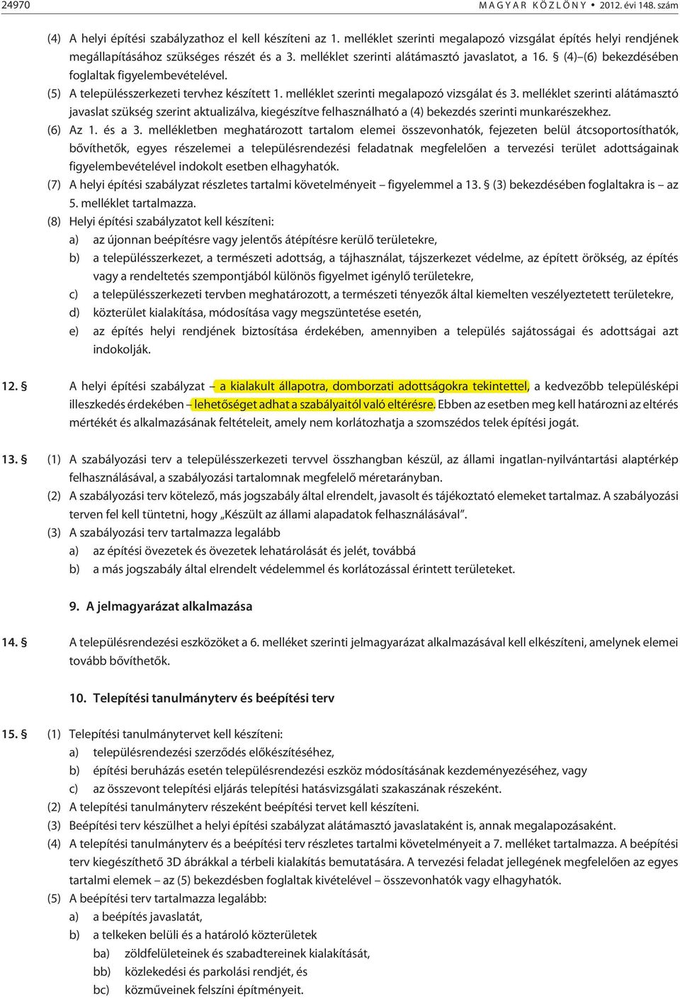 (4) (6) bekezdésében foglaltak figyelembevételével. (5) A településszerkezeti tervhez készített 1. melléklet szerinti megalapozó vizsgálat és 3.