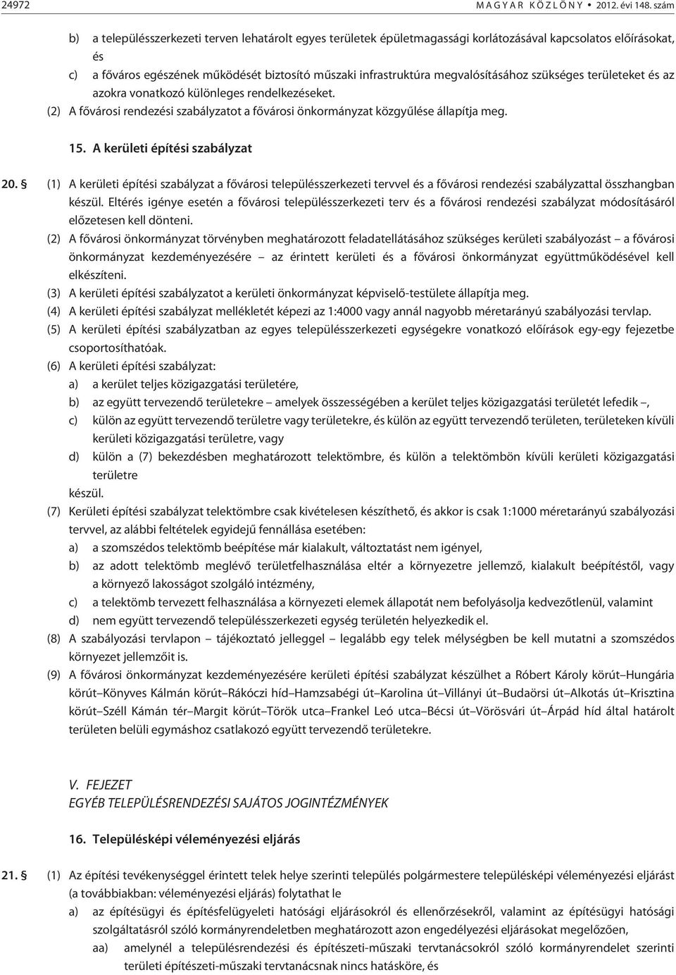 megvalósításához szükséges területeket és az azokra vonatkozó különleges rendelkezéseket. (2) A fõvárosi rendezési szabályzatot a fõvárosi önkormányzat közgyûlése állapítja meg. 15.