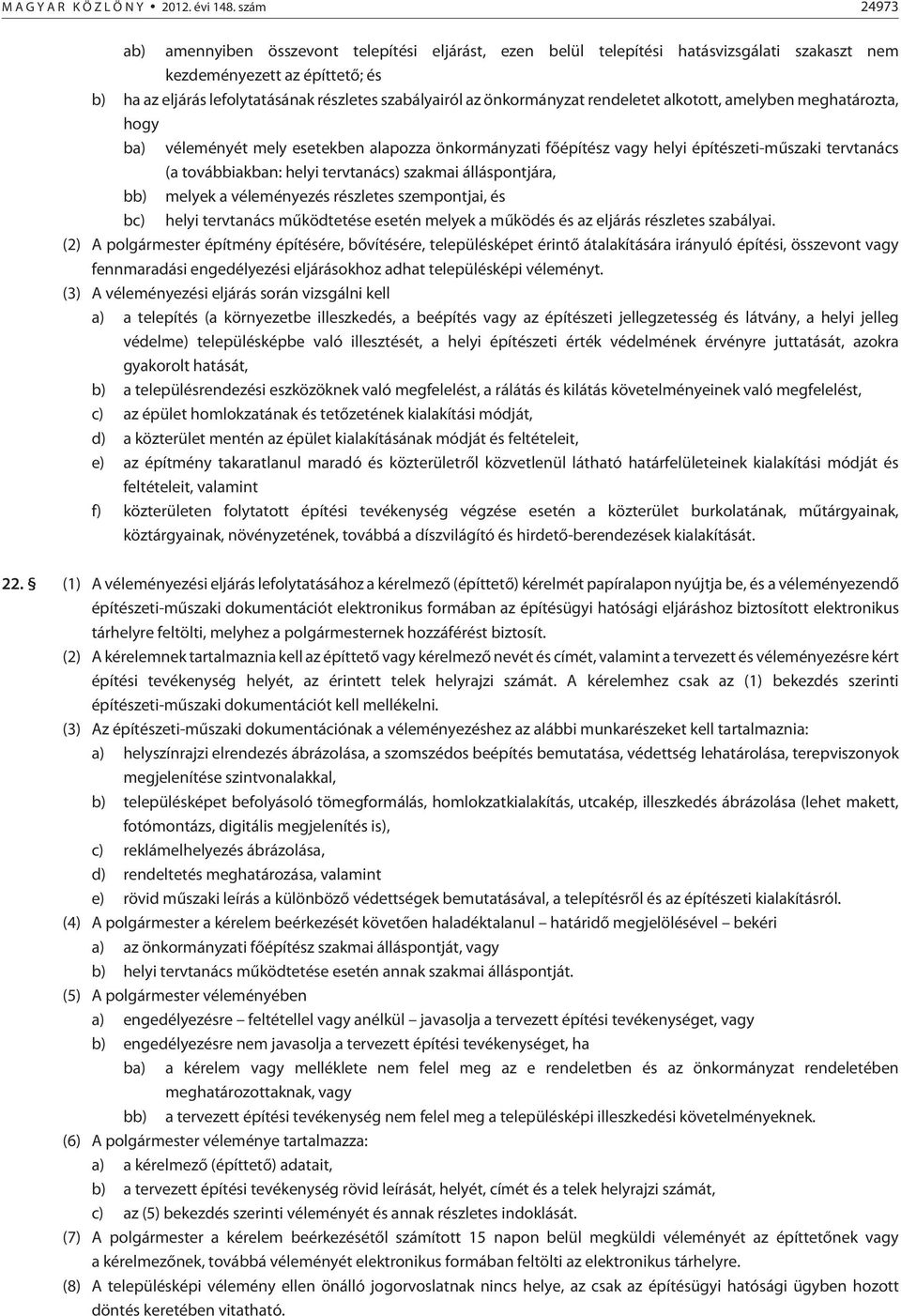 önkormányzat rendeletet alkotott, amelyben meghatározta, hogy ba) véleményét mely esetekben alapozza önkormányzati fõépítész vagy helyi építészeti-mûszaki tervtanács (a továbbiakban: helyi