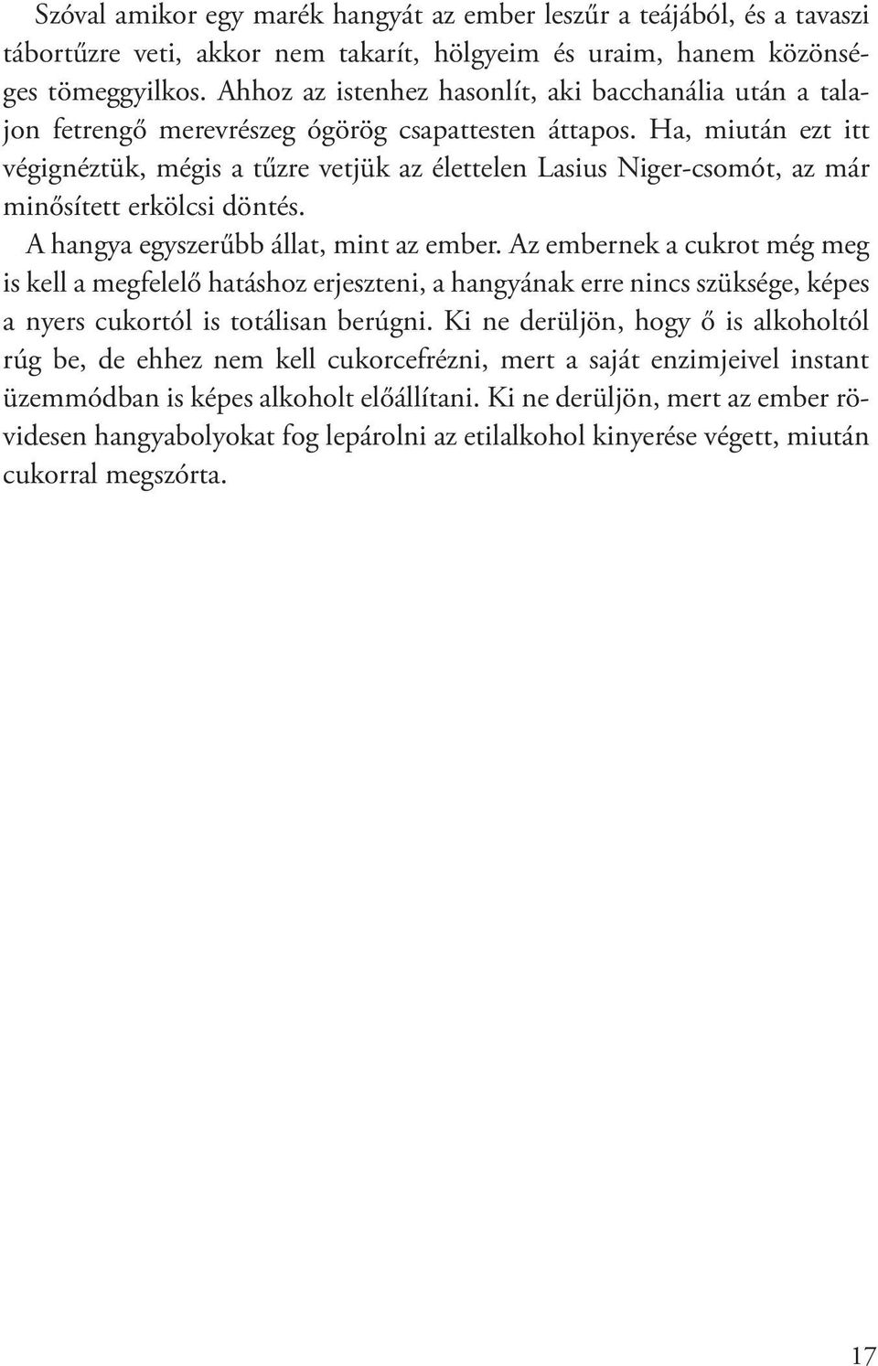 Ha, miután ezt itt végignéztük, mégis a tűzre vetjük az élettelen Lasius Niger-csomót, az már minősített erkölcsi döntés. A hangya egyszerűbb állat, mint az ember.