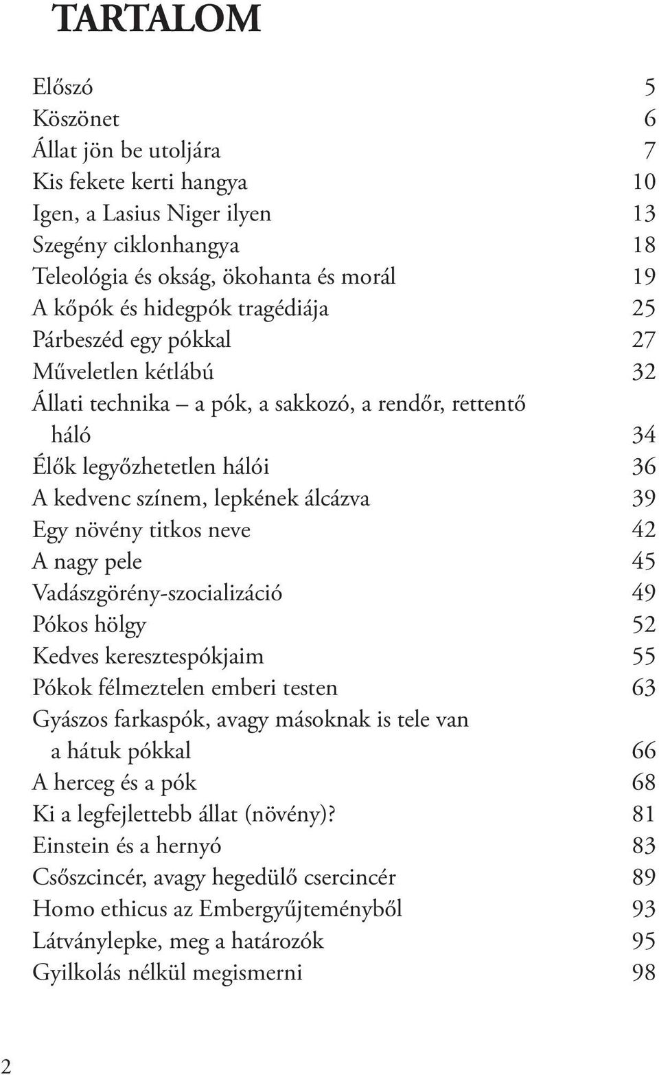 titkos neve 42 A nagy pele 45 Vadászgörény-szocializáció 49 Pókos hölgy 52 Kedves keresztespókjaim 55 Pókok félmeztelen emberi testen 63 Gyászos farkaspók, avagy másoknak is tele van a hátuk pókkal