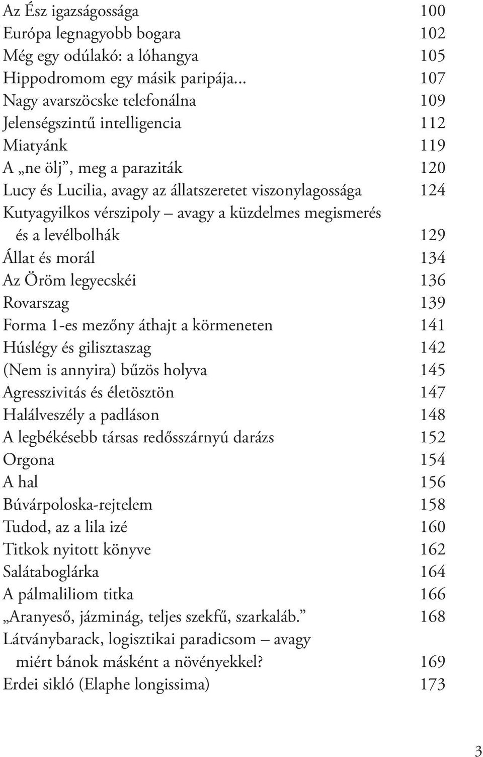 vérszipoly avagy a küzdelmes megismerés és a levélbolhák 129 Állat és morál 134 Az Öröm legyecskéi 136 Rovarszag 139 Forma 1-es mezőny áthajt a körmeneten 141 Húslégy és gilisztaszag 142 (Nem is