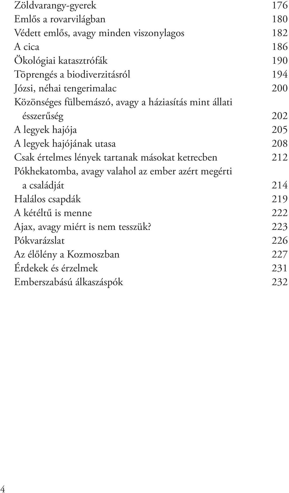 hajójának utasa 08 Csak értelmes lények tartanak másokat ketrecben 212 Pókhekatomba, avagy valahol az ember azért megérti a családját 14 Halálos