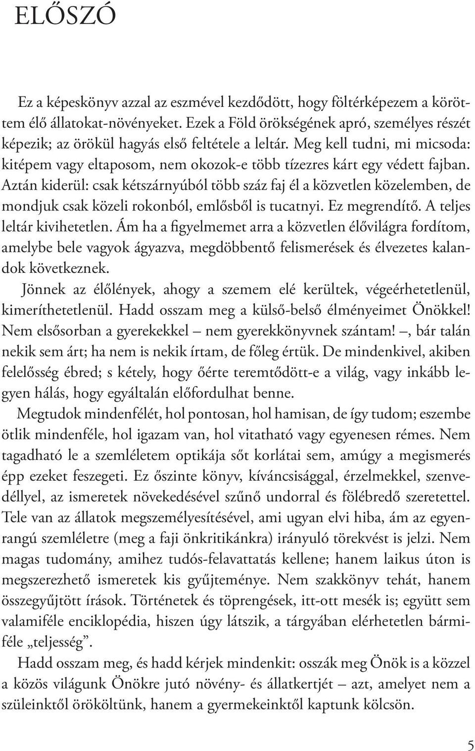 Aztán kiderül: csak kétszárnyúból több száz faj él a közvetlen közelemben, de mondjuk csak közeli rokonból, emlősből is tucatnyi. Ez megrendítő. A teljes leltár kivihetetlen.