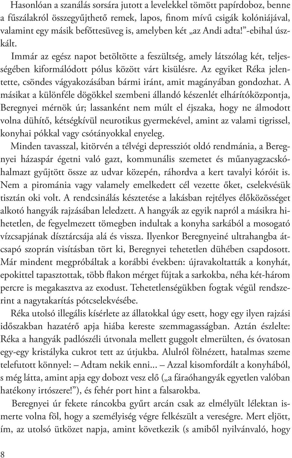 Az egyiket Réka jelentette, csöndes vágyakozásában bármi iránt, amit magányában gondozhat.