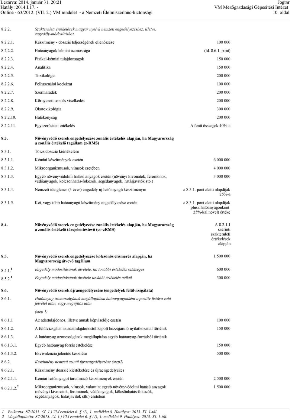 2.2.9. Ökotoxikológia 300 000 8.2.2.10. Hatékonyság 200 000 8.2.2.11. Egyszerűsített értékelés A fenti összegek 40%-a 8.3. Növényvédő szerek engedélyezése zonális értékelés alapján, ha Magyarország a zonális értékelő tagállam (z-rms) 8.