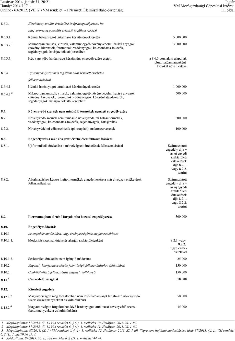 000 000 8.6.3.3. Két, vagy több hatóanyagú készítmény engedélyezése esetén a 8.6.3 pont alatti alapdíjak plusz hatóanyagonként 25%-kal növelt értéke 8.6.4.