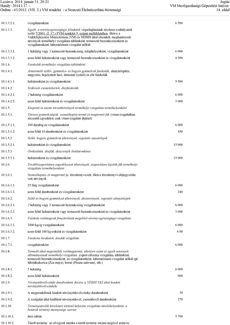 laboratóriumi vizsgálat nélkül. 10.1.3.3.1. 1 hektárig vagy 1 termesztő berendezésig, telephelyenként, vizsgálatonként 6 000 10.1.3.3.2.