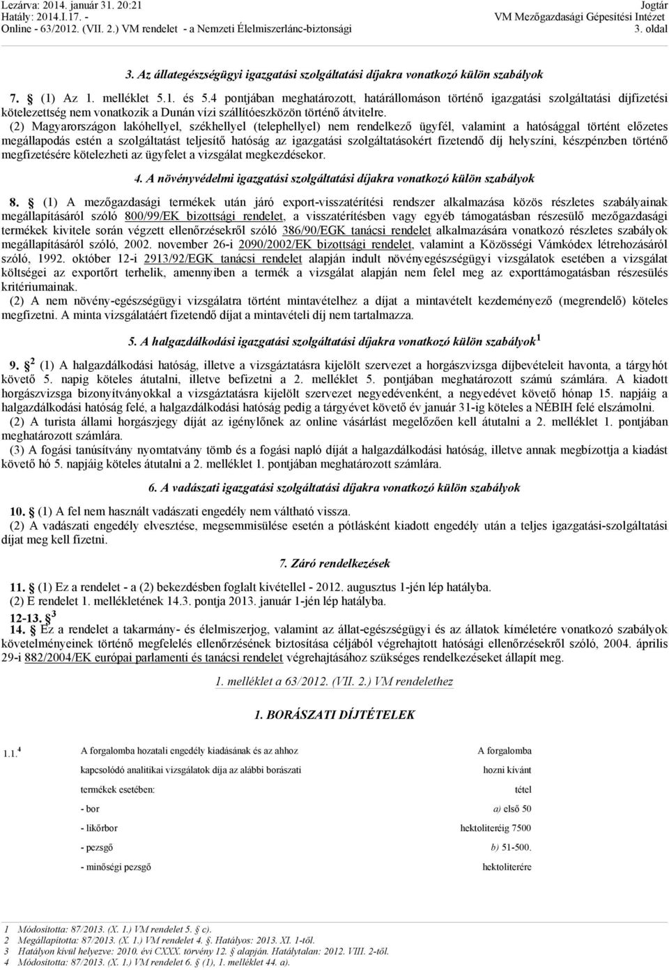 (2) Magyarországon lakóhellyel, székhellyel (telephellyel) nem rendelkező ügyfél, valamint a hatósággal történt előzetes megállapodás estén a szolgáltatást teljesítő hatóság az igazgatási