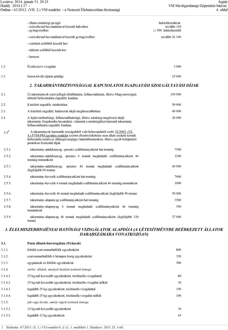 000 1.3. Soron kívüli eljárás pótdíja 25 000 2. TAKARMÁNYBIZTONSÁGGAL KAPCSOLATOS IGAZGATÁSI SZOLGÁLTATÁSI DÍJAK 2.1. Új takarmányok eseti jellegű előállítására, felhasználására, illetve Magyarországra történő behozatalára engedély kiadása 150 000 2.