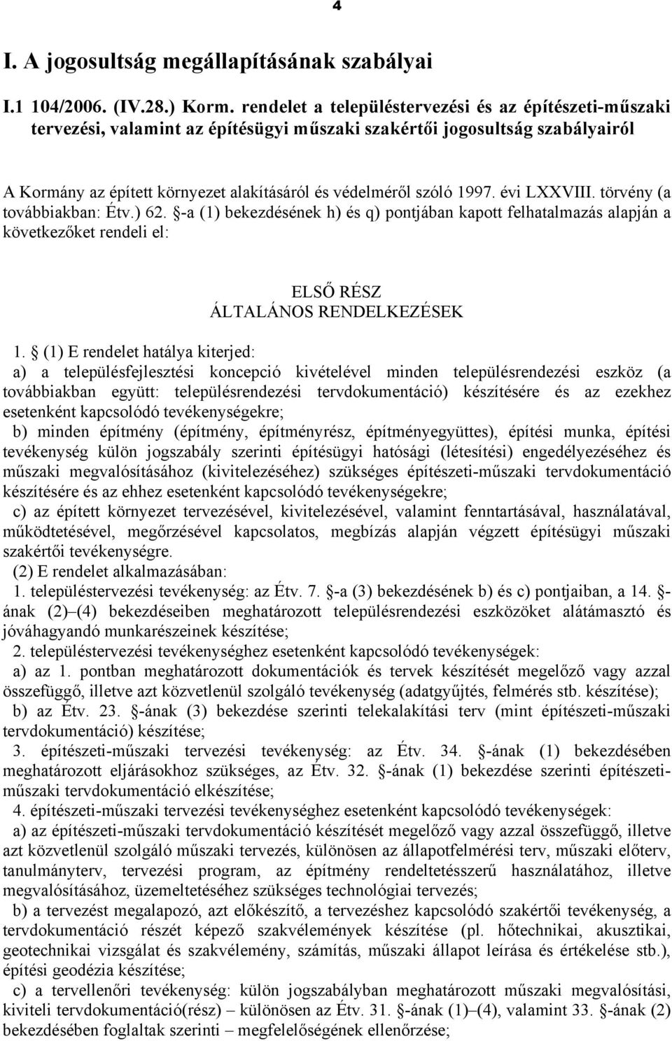 1997. évi LXXVIII. törvény (a továbbiakban: Étv.) 62. -a (1) bekezdésének h) és q) pontjában kapott felhatalmazás alapján a következőket rendeli el: ELSŐ RÉSZ ÁLTALÁNOS RENDELKEZÉSEK 1.