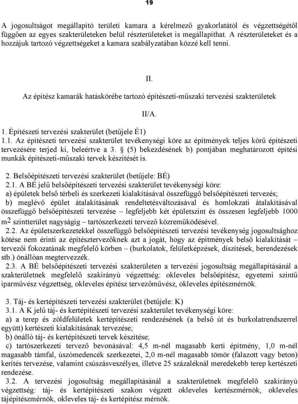 Építészeti tervezési szakterület (betűjele É1) 1.1. Az építészeti tervezési szakterület tevékenységi köre az építmények teljes körű építészeti tervezésére terjed ki, beleértve a 3.