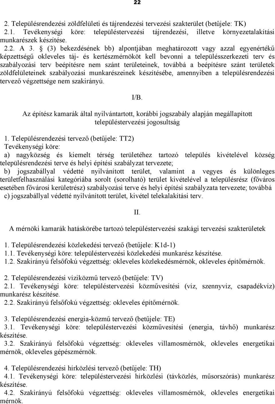 területeinek, továbbá a beépítésre szánt területek zöldfelületeinek szabályozási munkarészeinek készítésébe, amennyiben a településrendezési tervező végzettsége nem szakirányú. I/B.