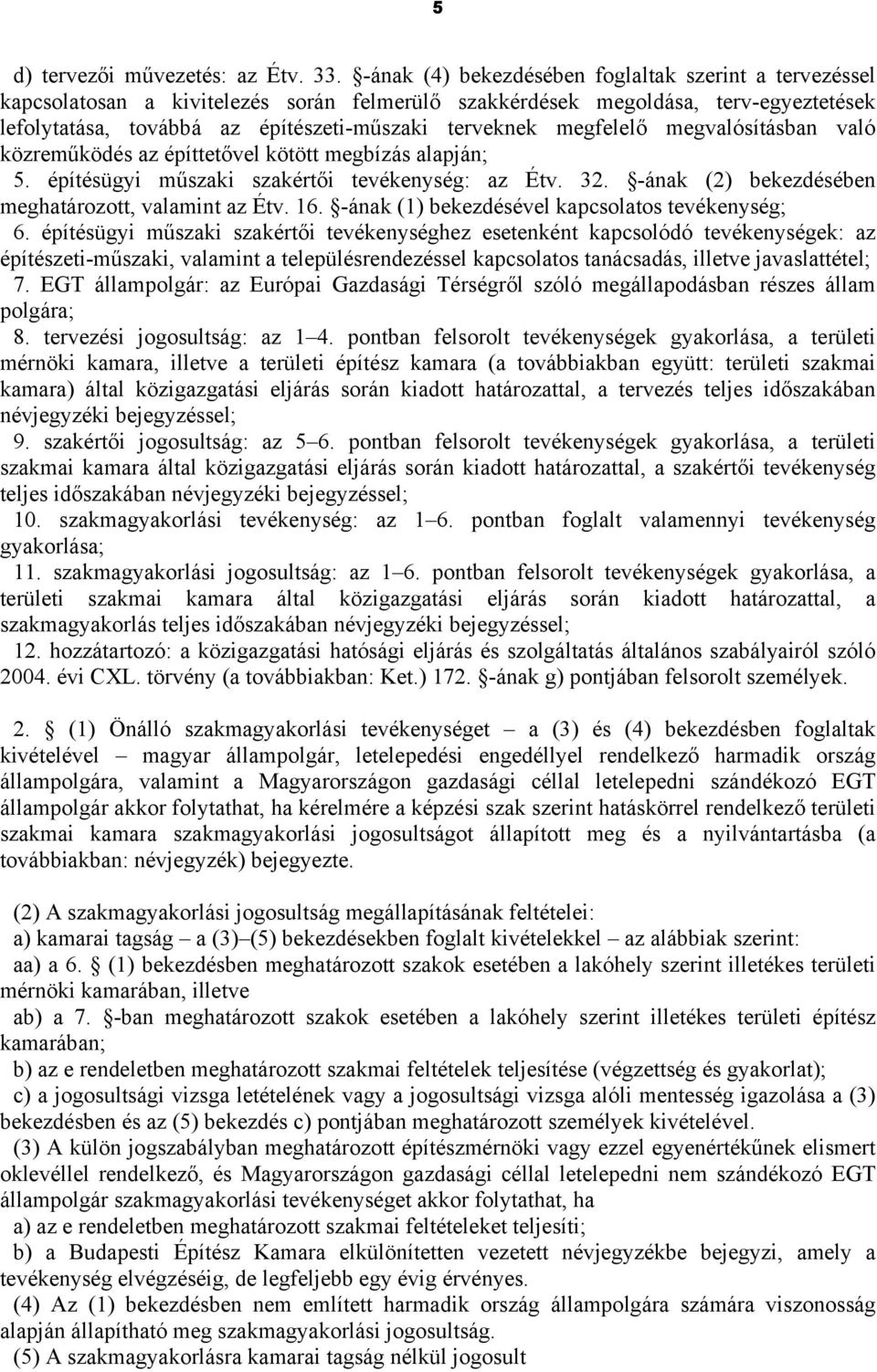 megfelelő megvalósításban való közreműködés az építtetővel kötött megbízás alapján; 5. építésügyi műszaki szakértői tevékenység: az Étv. 32. -ának (2) bekezdésében meghatározott, valamint az Étv. 16.