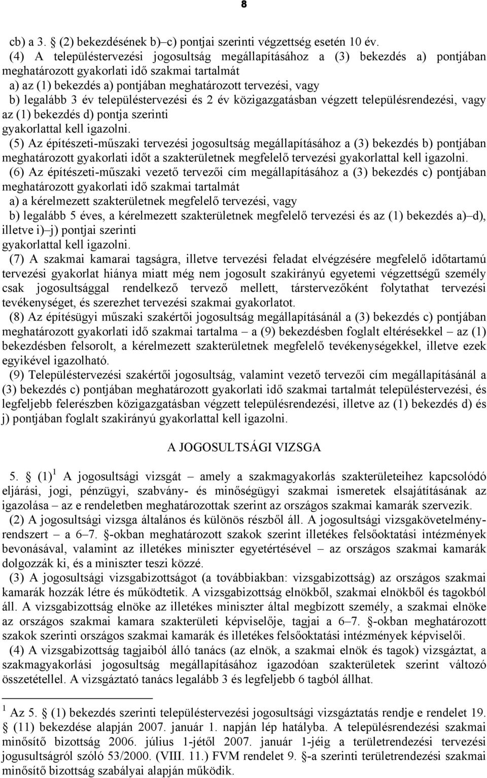 legalább 3 év településtervezési és 2 év közigazgatásban végzett településrendezési, vagy az (1) bekezdés d) pontja szerinti gyakorlattal kell igazolni.