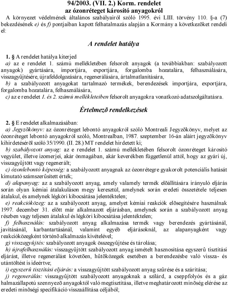 számú mellékletében felsorolt anyagok (a továbbiakban: szabályozott anyagok) gyártására, importjára, exportjára, forgalomba hozatalára, felhasználására, visszagyûjtésére, újrafeldolgozására,