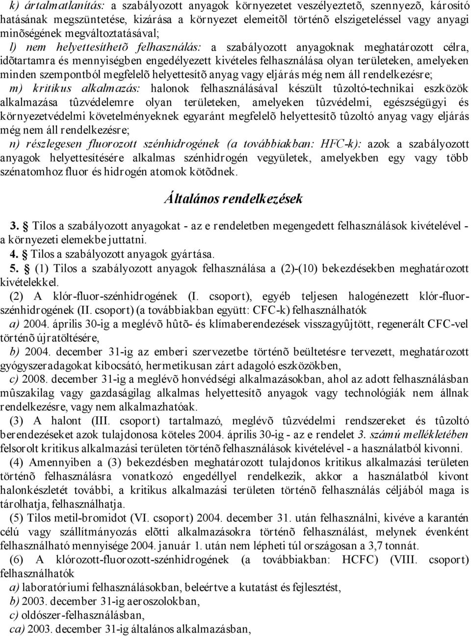 minden szempontból megfelelõ helyettesítõ anyag vagy eljárás még nem áll rendelkezésre; m) kritikus alkalmazás: halonok felhasználásával készült tûzoltó-technikai eszközök alkalmazása tûzvédelemre