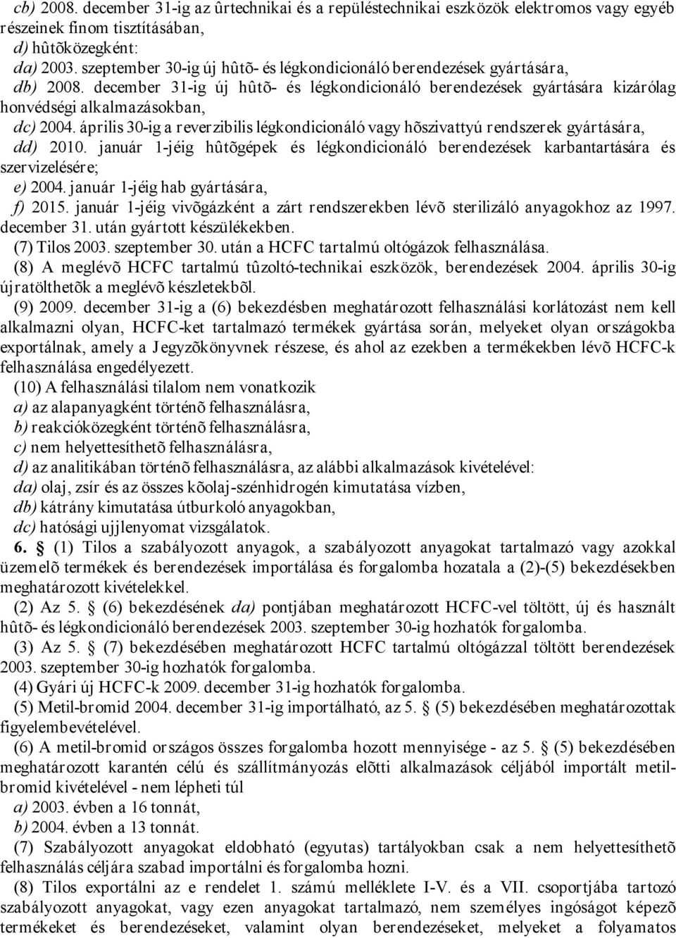 április 30-ig a reverzibilis légkondicionáló vagy hõszivattyú rendszerek gyártására, dd) 2010. január 1-jéig hûtõgépek és légkondicionáló berendezések karbantartására és szervizelésére; e) 2004.