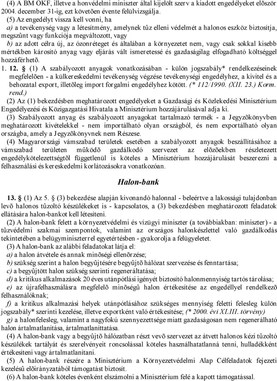 az ózonréteget és általában a környezetet nem, vagy csak sokkal kisebb mértékben károsító anyag vagy eljárás vált ismeretessé és gazdaságilag elfogadható költséggel hozzáférhetõ. 1. 12.