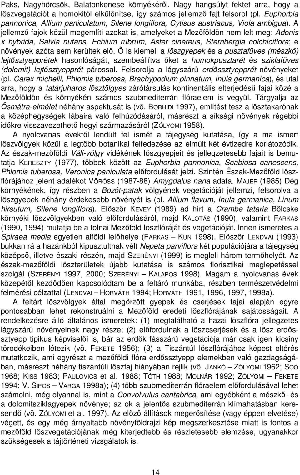 A jellemző fajok közül megemlíti azokat is, amelyeket a Mezőföldön nem lelt meg: Adonis x hybrida, Salvia nutans, Echium rubrum, Aster cinereus, Sternbergia colchiciflora; e növények azóta sem