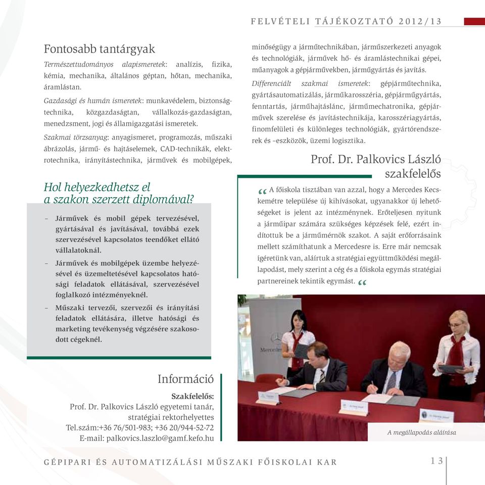 Szakmai törzsanyag: anyagismeret, programozás, műszaki ábrázolás, jármű- és hajtáselemek, CAD-technikák, elektrotechnika, irányítástechnika, járművek és mobilgépek, Hol helyezkedhetsz el a szakon