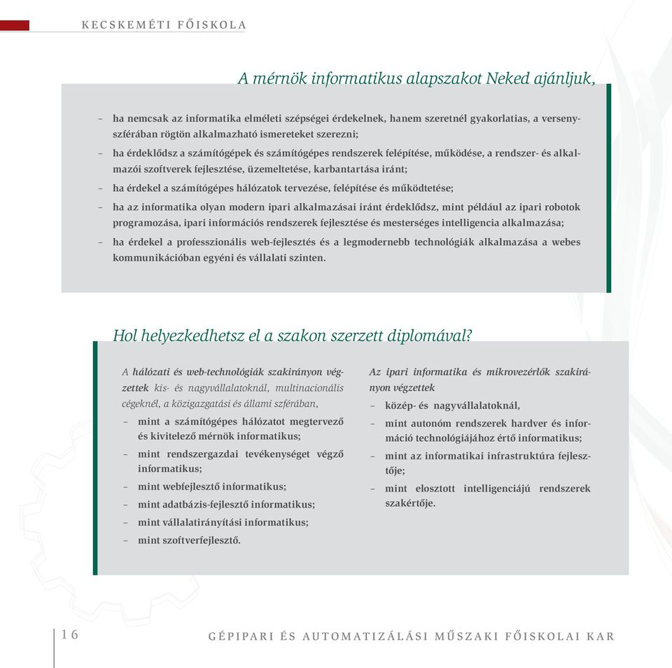 számítógépes hálózatok tervezése, felépítése és működtetése; ha az informatika olyan modern ipari alkalmazásai iránt érdeklődsz, mint például az ipari robotok programozása, ipari információs