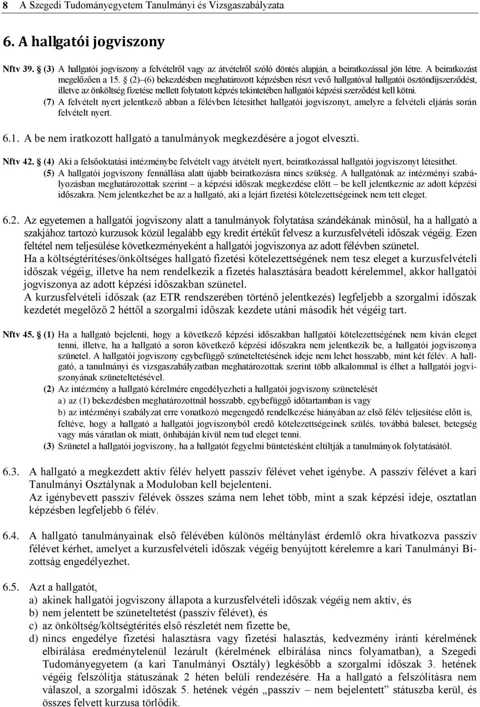 (2) (6) bekezdésben meghatározott képzésben részt vevő hallgatóval hallgatói ösztöndíjszerződést, illetve az önköltség fizetése mellett folytatott képzés tekintetében hallgatói képzési szerződést