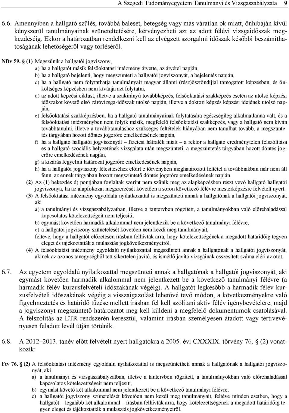 megkezdéséig. Ekkor a határozatban rendelkezni kell az elvégzett szorgalmi időszak későbbi beszámíthatóságának lehetőségéről vagy törléséről. Nftv 59.