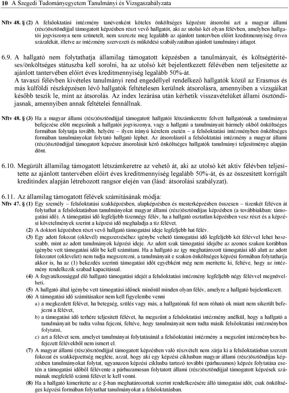 amelyben hallgatói jogviszonya nem szünetelt, nem szerezte meg legalább az ajánlott tantervben előírt kreditmennyiség ötven százalékát, illetve az intézmény szervezeti és működési szabályzatában