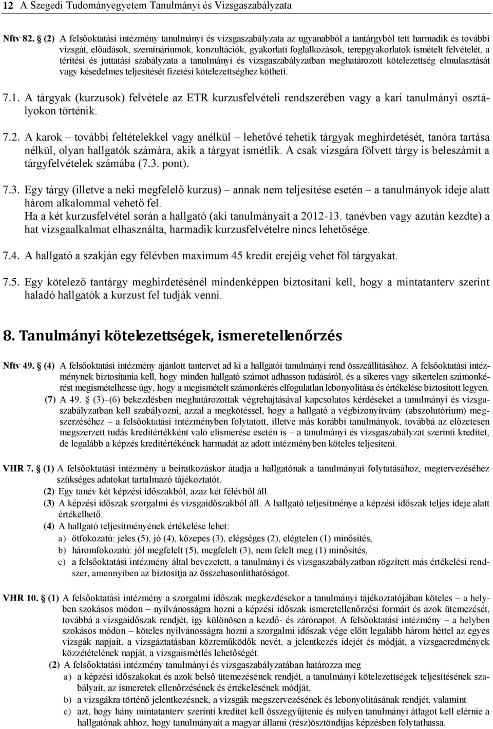 terepgyakorlatok ismételt felvételét, a térítési és juttatási szabályzata a tanulmányi és vizsgaszabályzatban meghatározott kötelezettség elmulasztását vagy késedelmes teljesítését fizetési