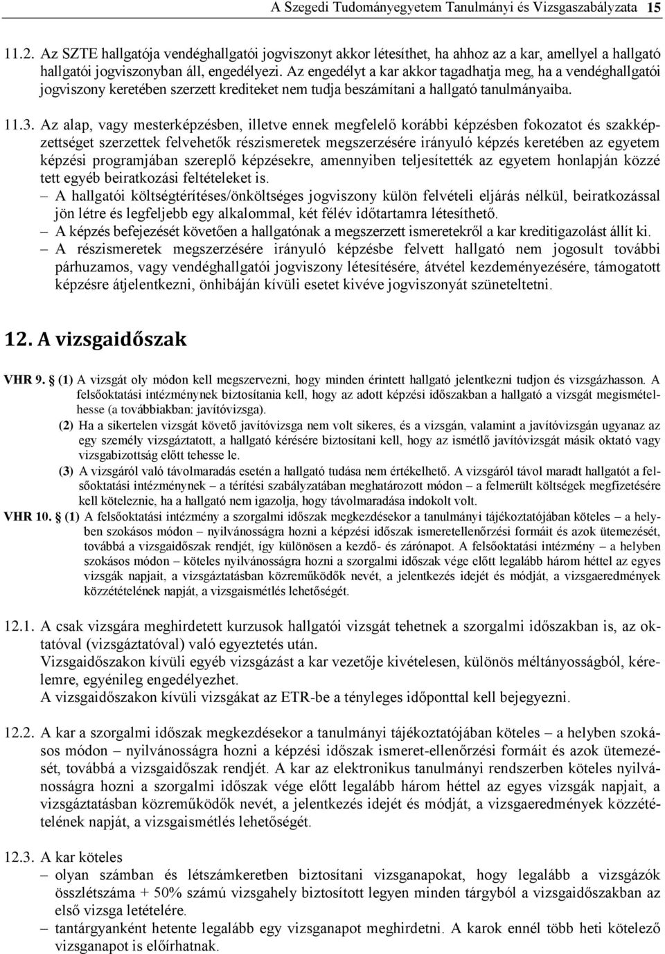 Az engedélyt a kar akkor tagadhatja meg, ha a vendéghallgatói jogviszony keretében szerzett krediteket nem tudja beszámítani a hallgató tanulmányaiba. 11.3.