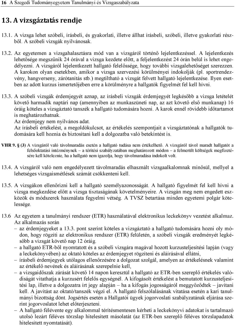 A lejelentkezés lehetősége megszűnik 24 órával a vizsga kezdete előtt, a feljelentkezést 24 órán belül is lehet engedélyezni.