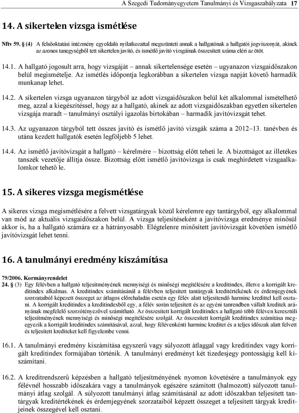 összesített száma eléri az ötöt. 14.1. A hallgató jogosult arra, hogy vizsgáját annak sikertelensége esetén ugyanazon vizsgaidőszakon belül megismételje.