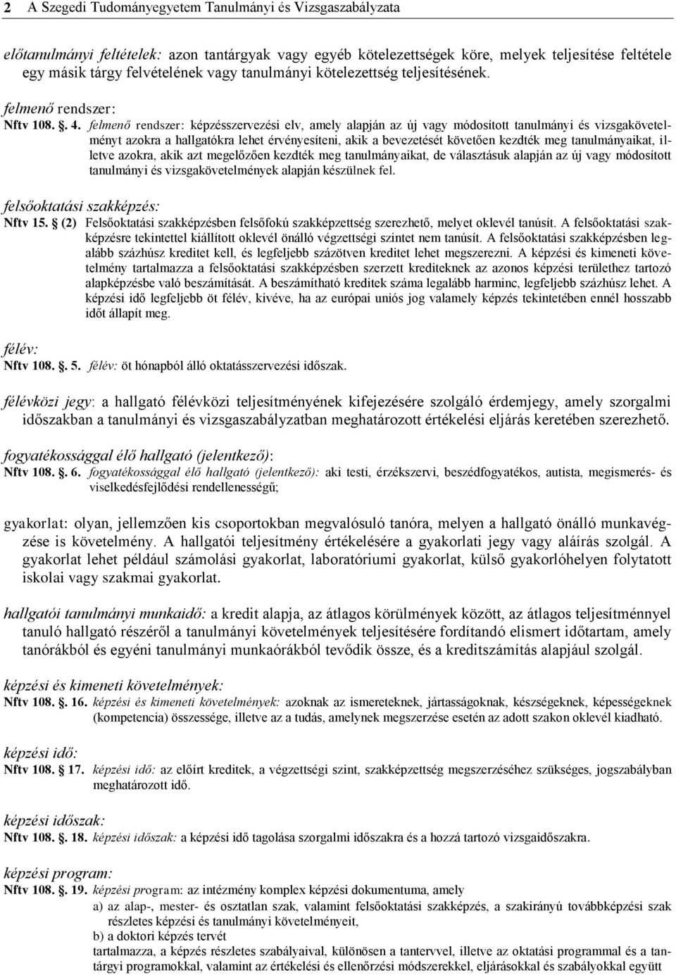 felmenő rendszer: képzésszervezési elv, amely alapján az új vagy módosított tanulmányi és vizsgakövetelményt azokra a hallgatókra lehet érvényesíteni, akik a bevezetését követően kezdték meg