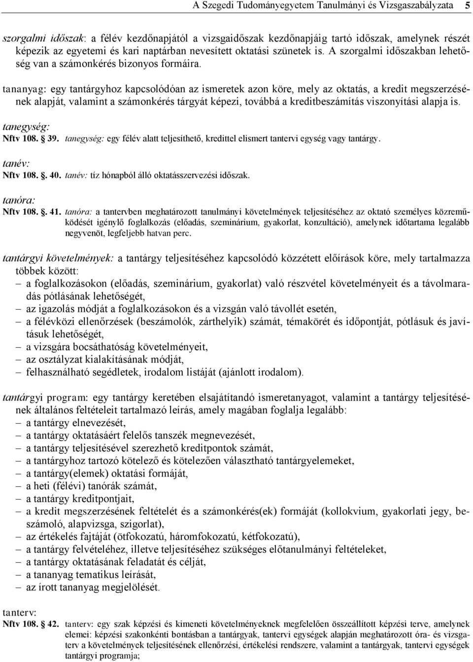 tananyag: egy tantárgyhoz kapcsolódóan az ismeretek azon köre, mely az oktatás, a kredit megszerzésének alapját, valamint a számonkérés tárgyát képezi, továbbá a kreditbeszámítás viszonyítási alapja