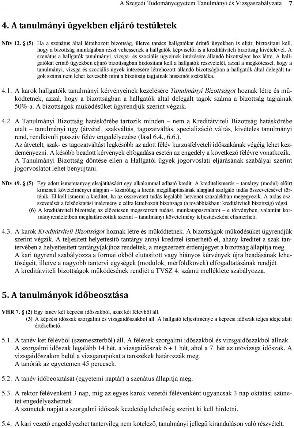 kreditátviteli bizottság kivételével. A szenátus a hallgatók tanulmányi, vizsga- és szociális ügyeinek intézésére állandó bizottságot hoz létre.