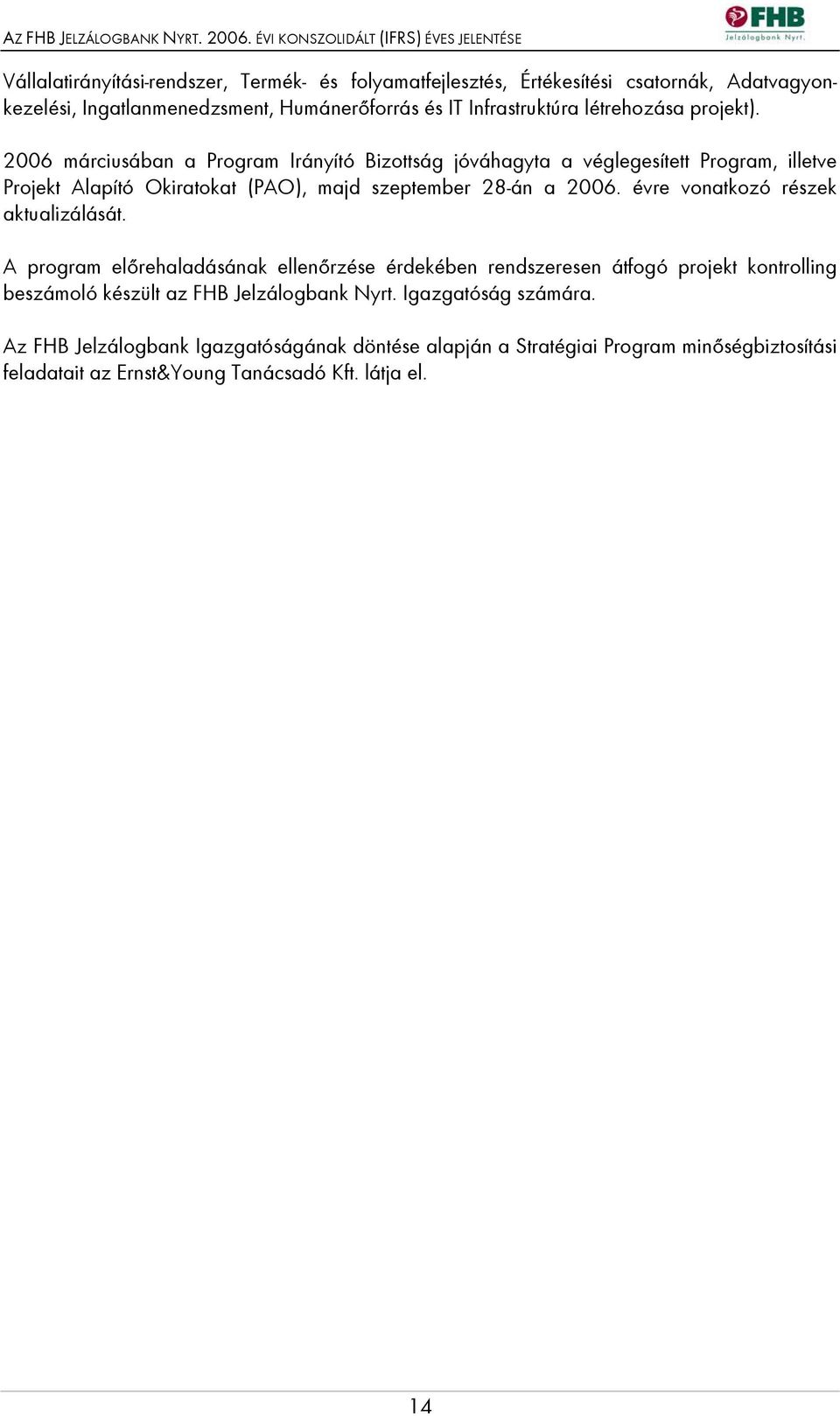 2006 márciusában a Program Irányító Bizottság jóváhagyta a véglegesített Program, illetve Projekt Alapító Okiratokat (PAO), majd szeptember 28-án a 2006.